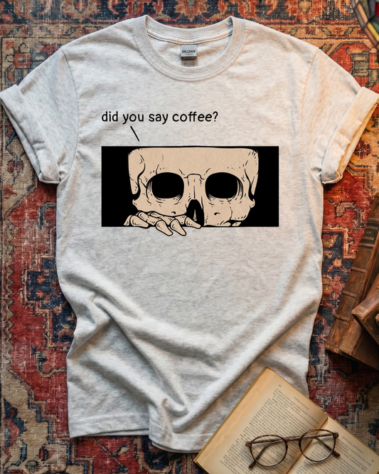Did You Say Coffee Skull T-shirt